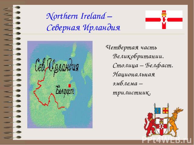 Northern Ireland – Северная Ирландия Четвертая часть Великобритании. Столица – Белфаст. Национальная эмблема – трилистник.