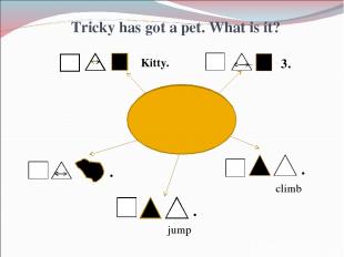 Kitty. 3. j jump climb Tricky has got a pet. What is it? . . .