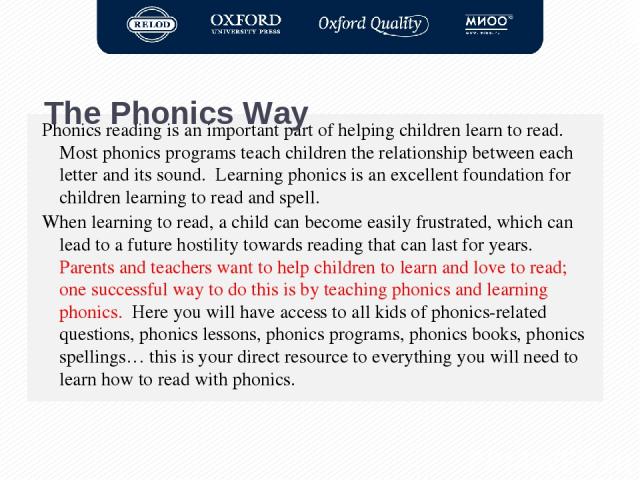 Phonics reading is an important part of helping children learn to read.  Most phonics programs teach children the relationship between each letter and its sound.  Learning phonics is an excellent foundation for children learning to read and spell. W…