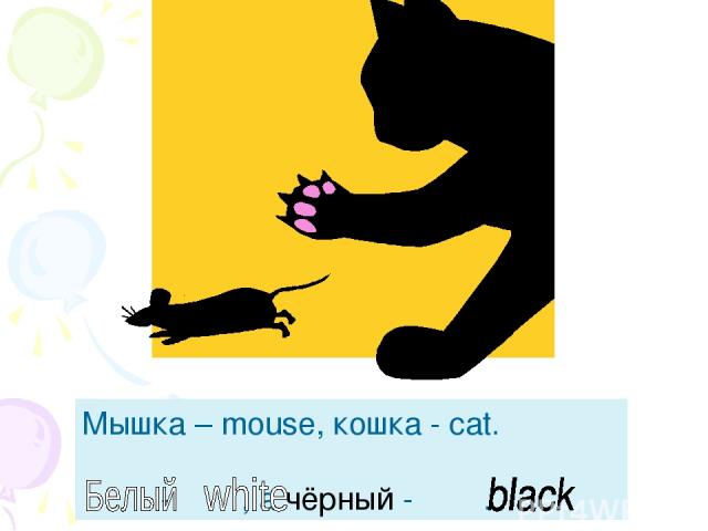 Мышка – mouse, кошка - cat. - , а чёрный - .