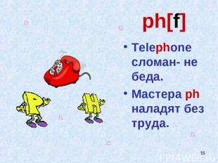 * ph[f] Telephone сломан- не беда. Мастера ph наладят без труда.