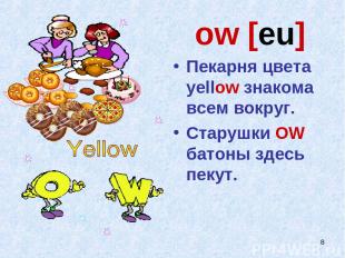 * ow [eu] Пекарня цвета yellow знакома всем вокруг. Старушки OW батоны здесь пек