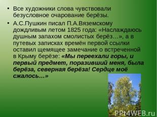 Все художники слова чувствовали безусловное очарование берёзы. А.С.Пушкин писал