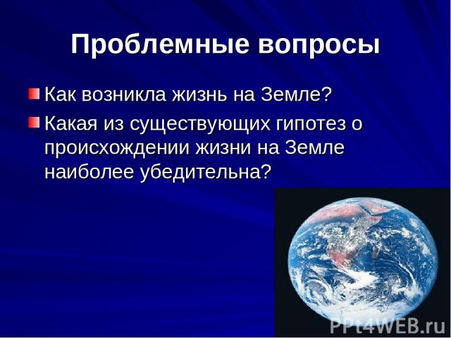 Проблемные вопросы Как возникла жизнь на Земле? Какая из существующих гипотез о происхождении жизни на Земле наиболее убедительна?