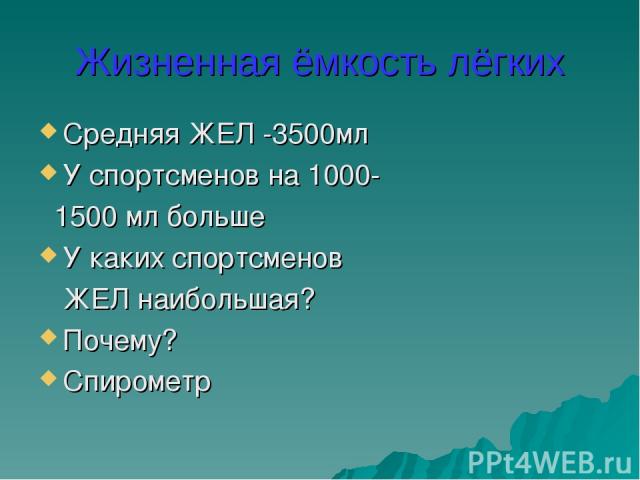 Жизненная ёмкость лёгких Средняя ЖЕЛ -3500мл У спортсменов на 1000- 1500 мл больше У каких спортсменов ЖЕЛ наибольшая? Почему? Спирометр