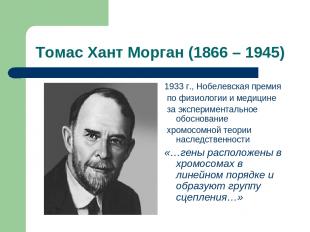 Томас Хант Морган (1866 – 1945) 1933 г., Нобелевская премия по физиологии и меди