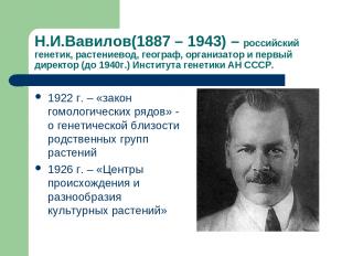 Н.И.Вавилов(1887 – 1943) – российский генетик, растениевод, географ, организатор
