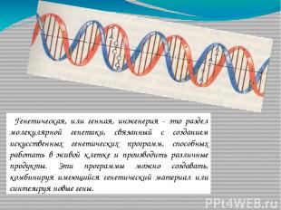 Генетическая, или генная, инженерия - это раздел молекулярной генетики, связанны