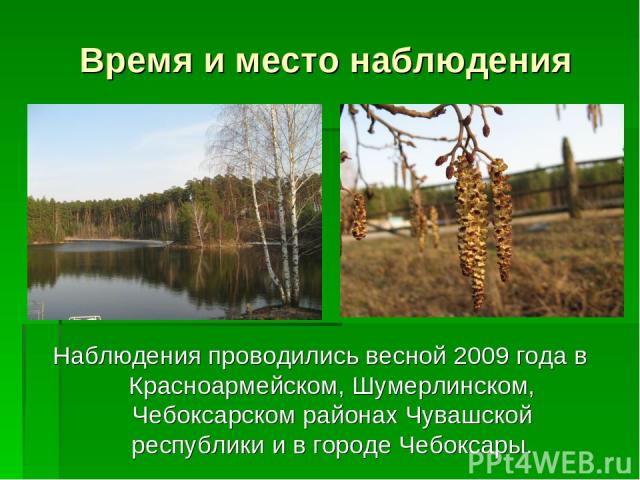 Время и место наблюдения Наблюдения проводились весной 2009 года в Красноармейском, Шумерлинском, Чебоксарском районах Чувашской республики и в городе Чебоксары.