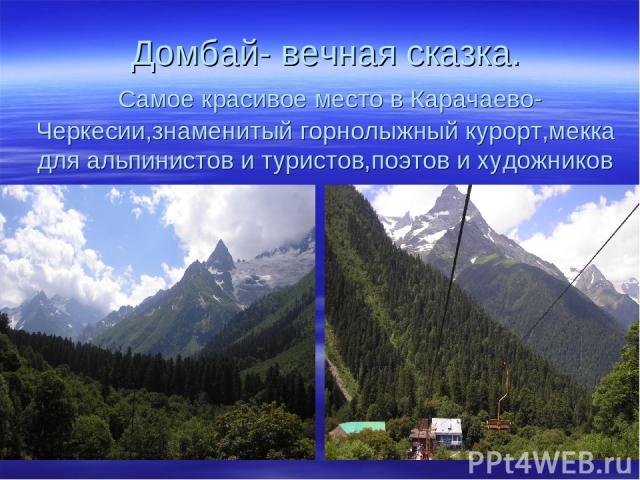 Домбай- вечная сказка. Самое красивое место в Карачаево-Черкесии,знаменитый горнолыжный курорт,мекка для альпинистов и туристов,поэтов и художников