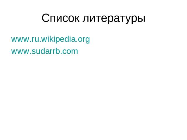 Список литературы www.ru.wikipedia.org www.sudarrb.com