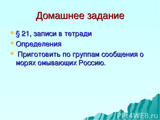Домашнее задание § 21, записи в тетради Определения Приготовить по группам сообщения о морях омывающих Россию.