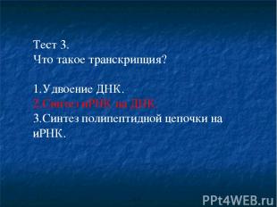 Тест 3. Что такое транскрипция? Удвоение ДНК. Синтез иРНК на ДНК. Синтез полипеп