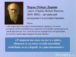 Чарльз Роберт Дарвин  (англ. Charles Robert Darwin; 1809-1882) - английский нату
