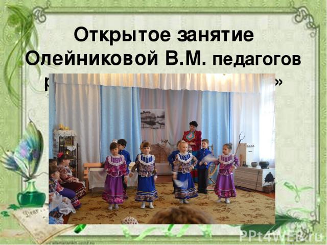 Открытое занятие Олейниковой В.М. педагогов района «Казачьи гулянья»