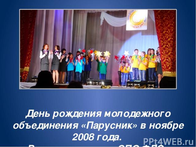День рождения молодежного объединения «Парусник» в ноябре 2008 года. Входит в состав СПО ФДО, в городской Союз «Крылатая юность»