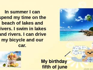 My birthday fifth of june In summer I can spend my time on the beach of lakes an