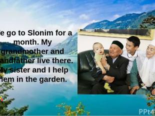 We go to Slonim for a month. My grandmother and grandfather live there. My siste