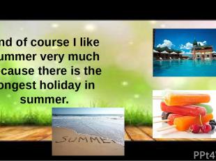 And of course I like Summer very much because there is the longest holiday in su