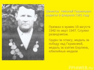 Шеметов Николай Гаврилович родился 9 февраля 1921 году Призван в армию 18 август