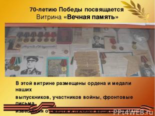 70-летию Победы посвящается Витрина «Вечная память» В этой витрине размещены орд