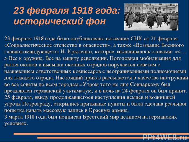 23 февраля 1918 года: исторический фон 23 февраля 1918 года было опубликовано воззвание СНК от 21 февраля «Социалистическое отечество в опасности», а также «Воззвание Военного главнокомандующего» Н. Крыленко, которое заканчивалось словами: « Все к о…