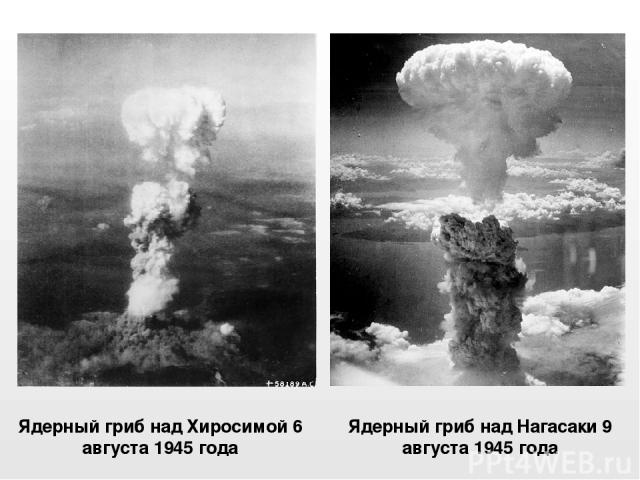 Ядерный гриб над Хиросимой 6 августа 1945 года Ядерный гриб над Нагасаки 9 августа 1945 года