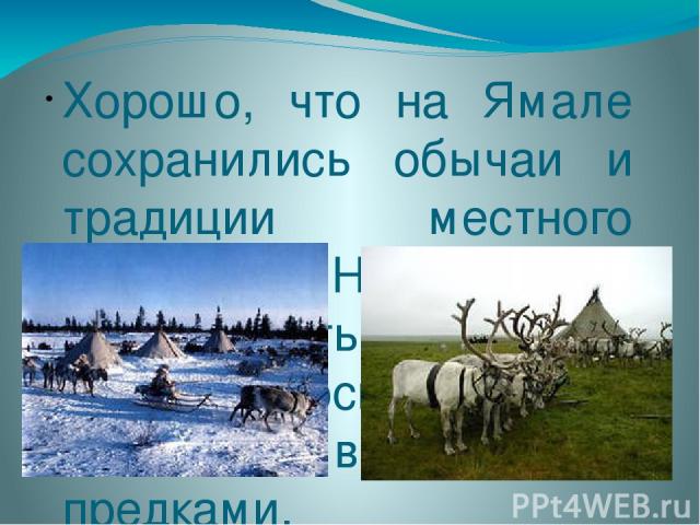 Хорошо, что на Ямале сохранились обычаи и традиции местного населения. Наша задача преумножать то, что передавалось из поколения в поколение предками.