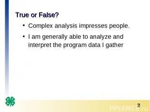 True or False? Complex analysis impresses people. I am generally able to analyze