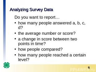 Analyzing Survey Data Do you want to report… how many people answered a, b, c, d
