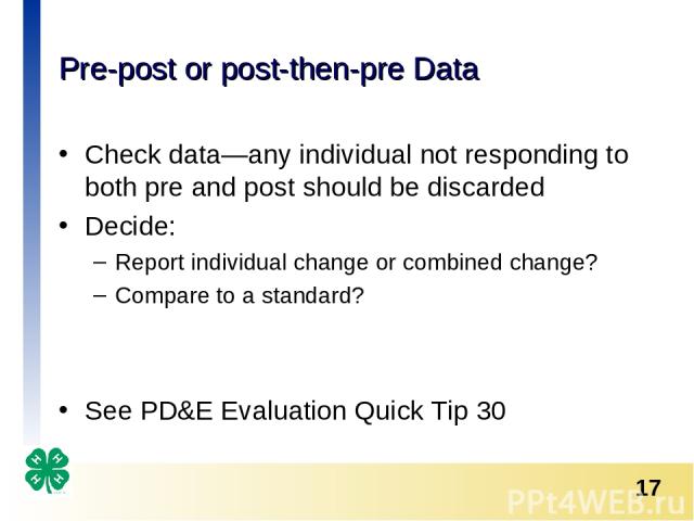 Pre-post or post-then-pre Data Check data—any individual not responding to both pre and post should be discarded Decide: Report individual change or combined change? Compare to a standard? See PD&E Evaluation Quick Tip 30 *