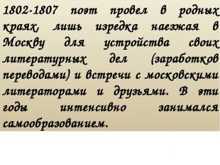 1802-1807 поэт провел в родных краях, лишь изредка наезжая в Москву для устройст