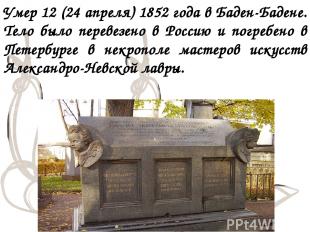 Умер 12 (24 апреля) 1852 года в Баден-Бадене. Тело было перевезено в Россию и по