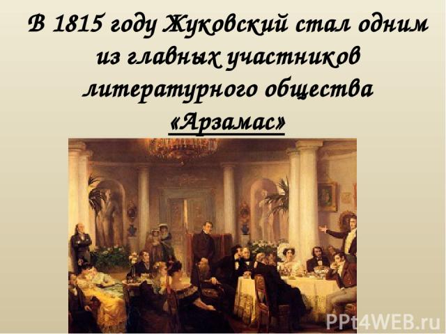 В 1815 году Жуковский стал одним из главных участников литературного общества «Арзамас»