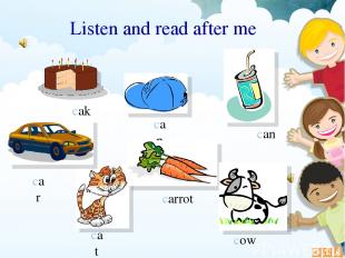 Listen and read after me cow car cake carrot can cap cat