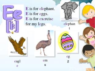 E is for elephant. E is for eggs. E is for exercise for my legs. elephant emu eg