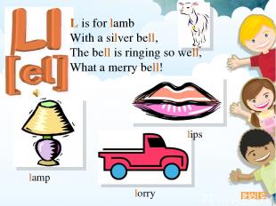 L is for lamb With a silver bell, The bell is ringing so well, What a merry bell
