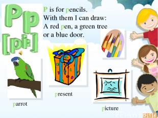 P is for pencils. With them I can draw: A red pen, a green tree or a blue door.