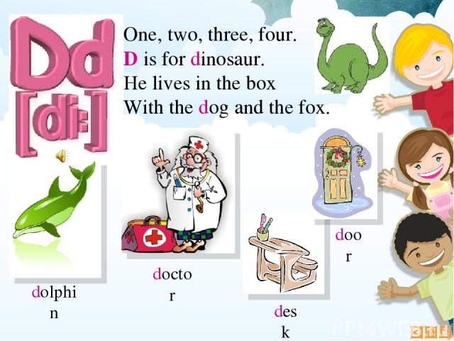 One, two, three, four. D is for dinosaur. He lives in the box With the dog and the fox. door dolphin desk doctor