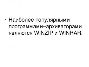 Наиболее популярными программами–архиваторами являются WINZIP и WINRAR.