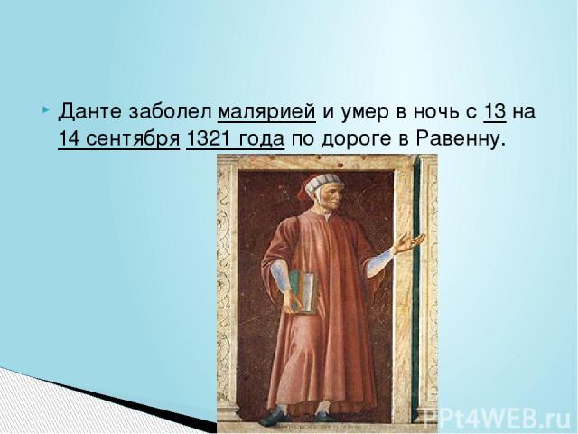 Данте заболел малярией и умер в ночь с 13 на 14 сентября 1321 года по дороге в Равенну.