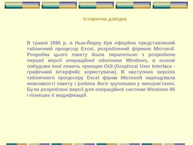 В травні 1985 р. в Нью-Йорку був офіційно представлений табличний процесор Excel, розроблений фірмою Miсrosof. Розробка цього пакету йшла паралельно з розробкою першої версії операційної оболонки Windows, в основі побудови якої лежить принцип GUI (G…