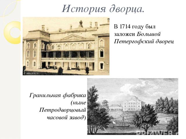 История дворца. В 1714 году был заложен Большой Петергофский дворец Гранильная фабрика (ныне Петродворцовый часовой завод)