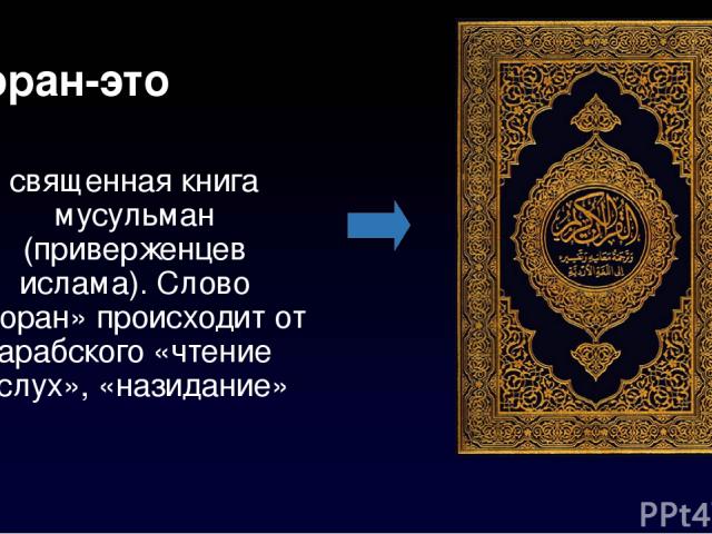 Коран-это священная книга мусульман (приверженцев ислама). Слово «Коран» происходит от арабского «чтение вслух», «назидание»