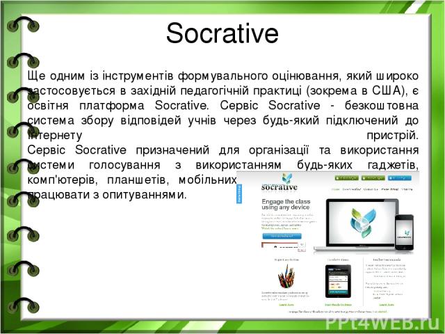 Socrative Ще одним із інструментів формувального оцінювання, який широко застосовується в західній педагогічній практиці (зокрема в США), є освітня платформа Socrative. Сервіс Socrative - безкоштовна система збору відповідей учнів через будь-який пі…