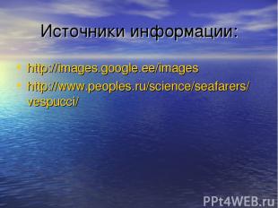 Источники информации: http://images.google.ee/images http://www.peoples.ru/scien