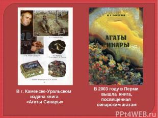В г. Каменске-Уральском издана книга «Агаты Синары» В 2003 году в Перми вышла кн