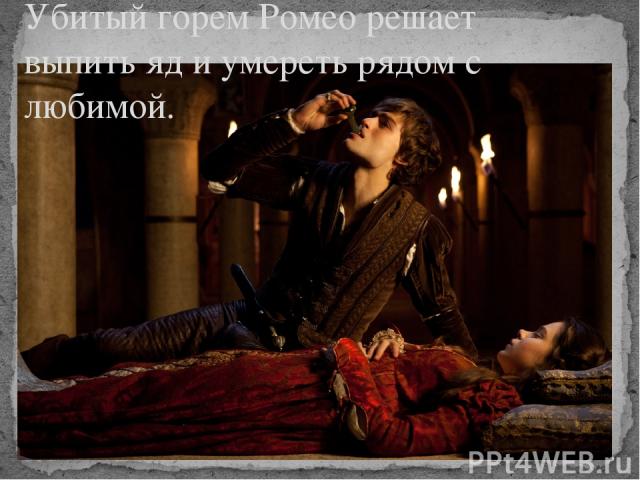 Убитый горем Ромео решает выпить яд и умереть рядом с любимой.
