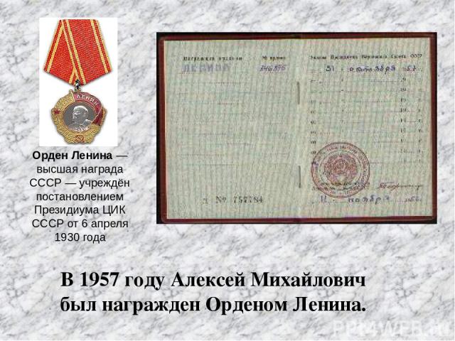 В 1957 году Алексей Михайлович был награжден Орденом Ленина. Орден Ленина — высшая награда СССР — учреждён постановлением Президиума ЦИК СССР от 6 апреля 1930 года