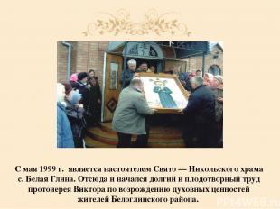 С мая 1999 г. является настоятелем Свято — Никольского храма с. Белая Глина. Отс